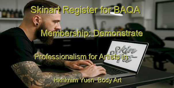 Skinart Register for BAQA Membership: Demonstrate Professionalism for Artists in Hkhknim Yuen | Body Art Qualification Authority | BAQA-Hong Kong