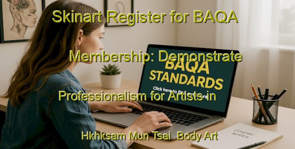 Skinart Register for BAQA Membership: Demonstrate Professionalism for Artists in Hkhksam Mun Tsai | Body Art Qualification Authority | BAQA-Hong Kong