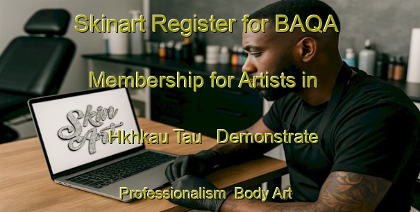 Skinart Register for BAQA Membership for Artists in Hkhkau Tau - Demonstrate Professionalism | Body Art Qualification Authority | BAQA-Hong Kong