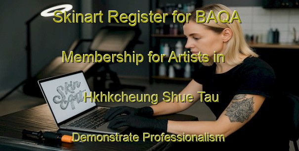 Skinart Register for BAQA Membership for Artists in Hkhkcheung Shue Tau - Demonstrate Professionalism | Body Art Qualification Authority | BAQA-Hong Kong