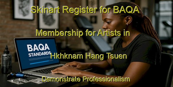 Skinart Register for BAQA Membership for Artists in Hkhknam Hang Tsuen - Demonstrate Professionalism | Body Art Qualification Authority | BAQA-Hong Kong