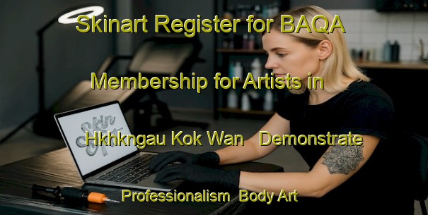 Skinart Register for BAQA Membership for Artists in Hkhkngau Kok Wan - Demonstrate Professionalism | Body Art Qualification Authority | BAQA-Hong Kong