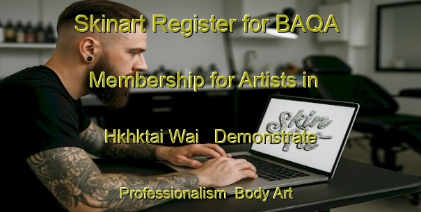Skinart Register for BAQA Membership for Artists in Hkhktai Wai - Demonstrate Professionalism | Body Art Qualification Authority | BAQA-Hong Kong