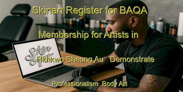Skinart Register for BAQA Membership for Artists in Hkhkwo Sheung Au - Demonstrate Professionalism | Body Art Qualification Authority | BAQA-Hong Kong