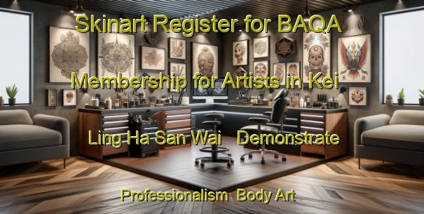 Skinart Register for BAQA Membership for Artists in Kei Ling Ha San Wai - Demonstrate Professionalism | Body Art Qualification Authority | BAQA-Hong Kong