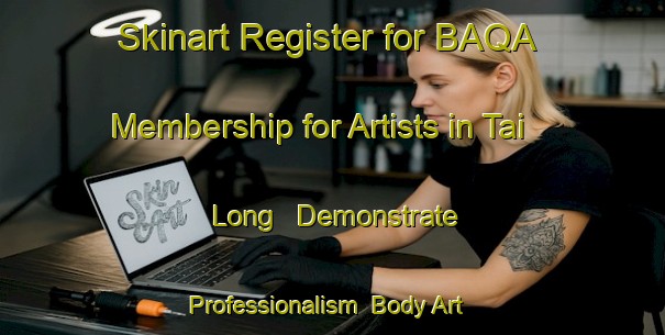 Skinart Register for BAQA Membership for Artists in Tai Long - Demonstrate Professionalism | Body Art Qualification Authority | BAQA-Hong Kong