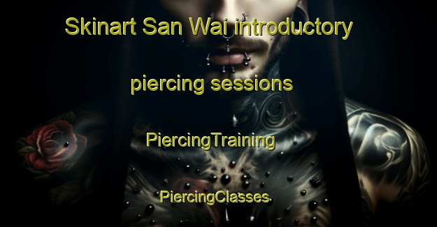 Skinart San Wai introductory piercing sessions | PiercingTraining | PiercingClasses | SkinartTraining-Hong Kong