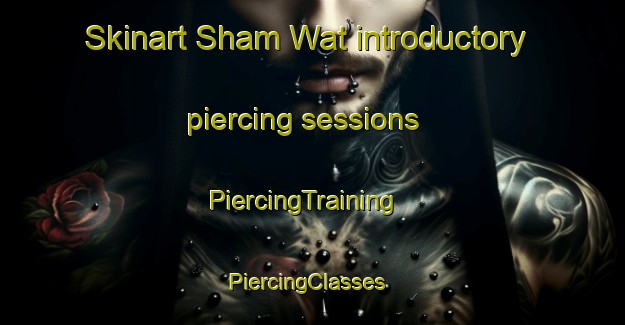 Skinart Sham Wat introductory piercing sessions | PiercingTraining | PiercingClasses | SkinartTraining-Hong Kong