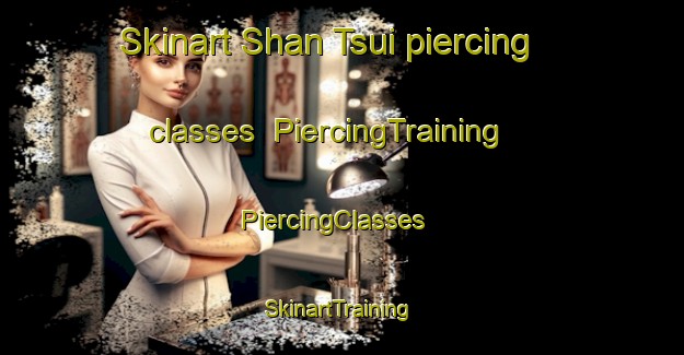 Skinart Shan Tsui piercing classes | PiercingTraining | PiercingClasses | SkinartTraining-Hong Kong