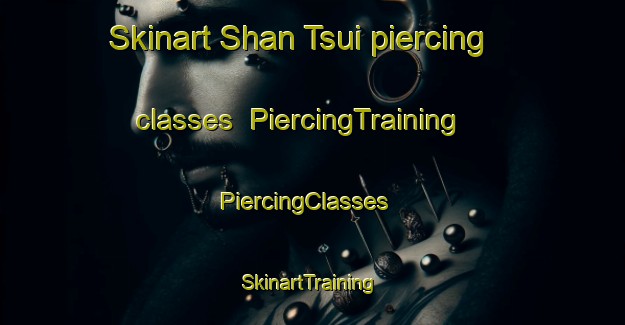 Skinart Shan Tsui piercing classes | PiercingTraining | PiercingClasses | SkinartTraining-Hong Kong