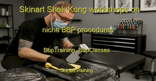 Skinart Shek Kong workshops on niche BBP procedures | BbpTraining | BbpClasses | SkinartTraining-Hong Kong