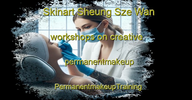 Skinart Sheung Sze Wan workshops on creative permanentmakeup | PermanentmakeupTraining | PermanentmakeupClasses | SkinartTraining-Hong Kong