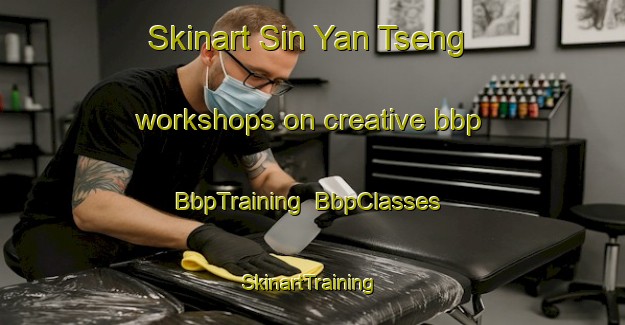 Skinart Sin Yan Tseng workshops on creative bbp | BbpTraining | BbpClasses | SkinartTraining-Hong Kong