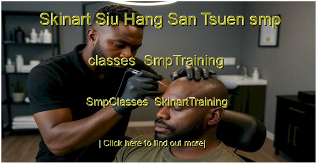 Skinart Siu Hang San Tsuen smp classes | SmpTraining | SmpClasses | SkinartTraining-Hong Kong
