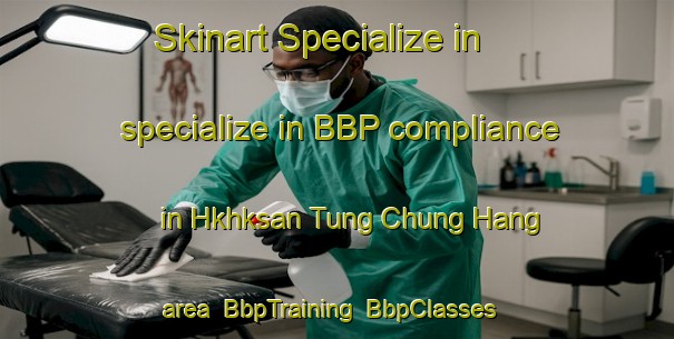 Skinart Specialize in specialize in BBP compliance in Hkhksan Tung Chung Hang area | BbpTraining | BbpClasses | SkinartTraining-Hong Kong