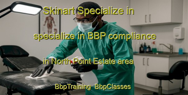 Skinart Specialize in specialize in BBP compliance in North Point Estate area | BbpTraining | BbpClasses | SkinartTraining-Hong Kong