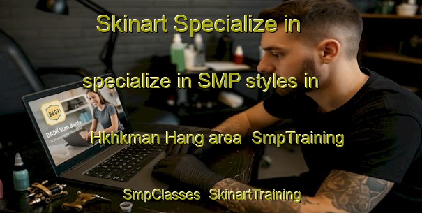 Skinart Specialize in specialize in SMP styles in Hkhkman Hang area | SmpTraining | SmpClasses | SkinartTraining-Hong Kong