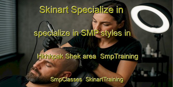Skinart Specialize in specialize in SMP styles in Hkhkpak Shek area | SmpTraining | SmpClasses | SkinartTraining-Hong Kong
