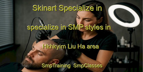 Skinart Specialize in specialize in SMP styles in Hkhkyim Liu Ha area | SmpTraining | SmpClasses | SkinartTraining-Hong Kong