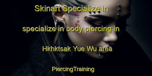 Skinart Specialize in specialize in body piercing in Hkhktsak Yue Wu area | PiercingTraining | PiercingClasses | SkinartTraining-Hong Kong