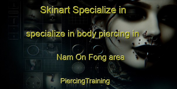 Skinart Specialize in specialize in body piercing in Nam On Fong area | PiercingTraining | PiercingClasses | SkinartTraining-Hong Kong