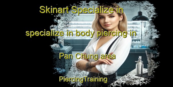 Skinart Specialize in specialize in body piercing in Pan Chung area | PiercingTraining | PiercingClasses | SkinartTraining-Hong Kong