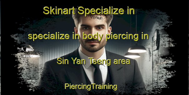 Skinart Specialize in specialize in body piercing in Sin Yan Tseng area | PiercingTraining | PiercingClasses | SkinartTraining-Hong Kong