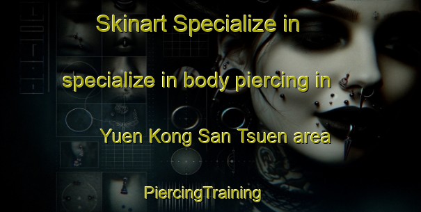 Skinart Specialize in specialize in body piercing in Yuen Kong San Tsuen area | PiercingTraining | PiercingClasses | SkinartTraining-Hong Kong