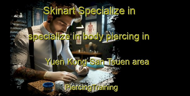 Skinart Specialize in specialize in body piercing in Yuen Kong San Tsuen area | PiercingTraining | PiercingClasses | SkinartTraining-Hong Kong