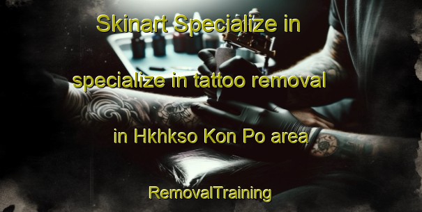Skinart Specialize in specialize in tattoo removal in Hkhkso Kon Po area | RemovalTraining | RemovalClasses | SkinartTraining-Hong Kong