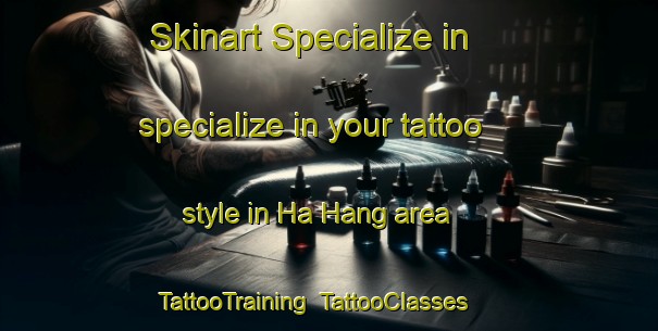 Skinart Specialize in specialize in your tattoo style in Ha Hang area | TattooTraining | TattooClasses | SkinartTraining-Hong Kong