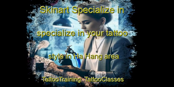 Skinart Specialize in specialize in your tattoo style in Ha Hang area | TattooTraining | TattooClasses | SkinartTraining-Hong Kong