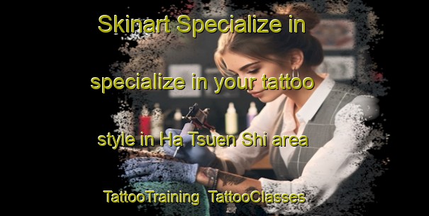 Skinart Specialize in specialize in your tattoo style in Ha Tsuen Shi area | TattooTraining | TattooClasses | SkinartTraining-Hong Kong