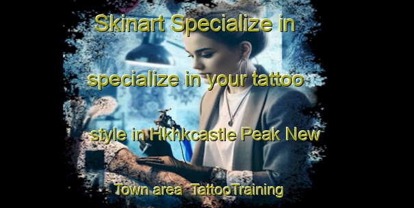 Skinart Specialize in specialize in your tattoo style in Hkhkcastle Peak New Town area | TattooTraining | TattooClasses | SkinartTraining-Hong Kong