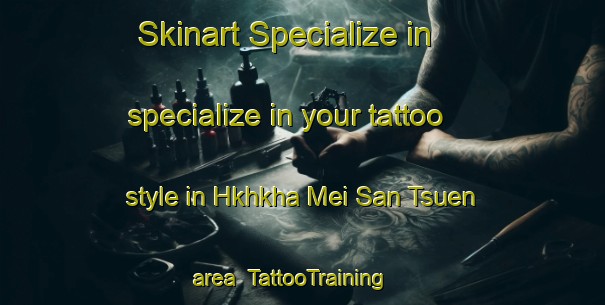 Skinart Specialize in specialize in your tattoo style in Hkhkha Mei San Tsuen area | TattooTraining | TattooClasses | SkinartTraining-Hong Kong