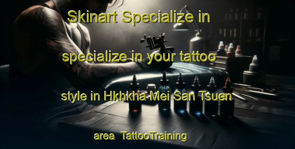Skinart Specialize in specialize in your tattoo style in Hkhkha Mei San Tsuen area | TattooTraining | TattooClasses | SkinartTraining-Hong Kong