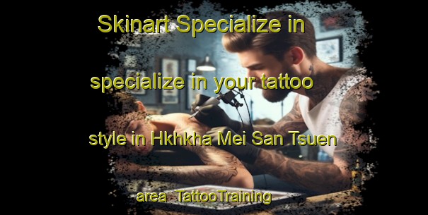 Skinart Specialize in specialize in your tattoo style in Hkhkha Mei San Tsuen area | TattooTraining | TattooClasses | SkinartTraining-Hong Kong