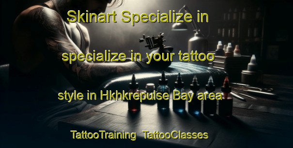 Skinart Specialize in specialize in your tattoo style in Hkhkrepulse Bay area | TattooTraining | TattooClasses | SkinartTraining-Hong Kong