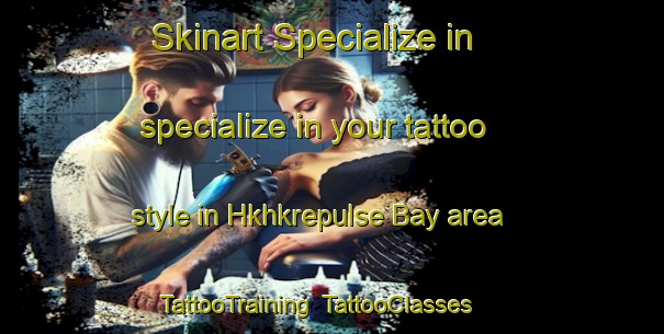 Skinart Specialize in specialize in your tattoo style in Hkhkrepulse Bay area | TattooTraining | TattooClasses | SkinartTraining-Hong Kong