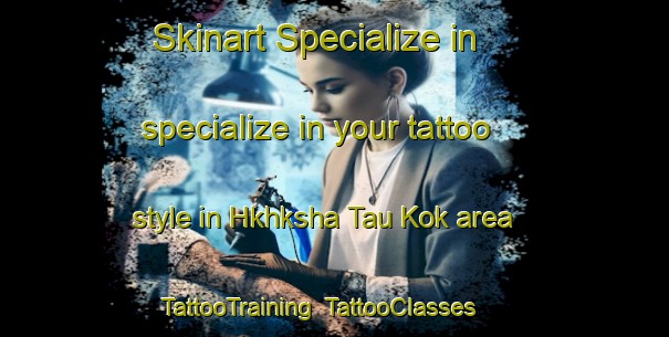 Skinart Specialize in specialize in your tattoo style in Hkhksha Tau Kok area | TattooTraining | TattooClasses | SkinartTraining-Hong Kong