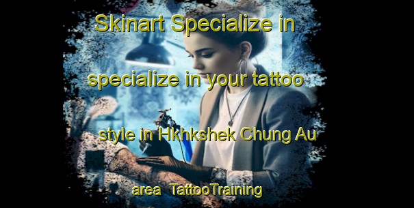 Skinart Specialize in specialize in your tattoo style in Hkhkshek Chung Au area | TattooTraining | TattooClasses | SkinartTraining-Hong Kong