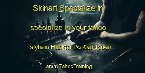 Skinart Specialize in specialize in your tattoo style in Hkhktai Po Kau Tsuen area | TattooTraining | TattooClasses | SkinartTraining-Hong Kong