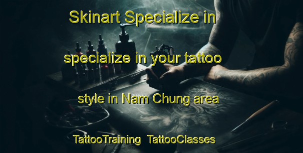 Skinart Specialize in specialize in your tattoo style in Nam Chung area | TattooTraining | TattooClasses | SkinartTraining-Hong Kong