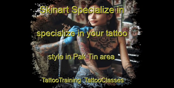 Skinart Specialize in specialize in your tattoo style in Pak Tin area | TattooTraining | TattooClasses | SkinartTraining-Hong Kong
