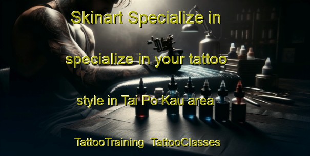 Skinart Specialize in specialize in your tattoo style in Tai Po Kau area | TattooTraining | TattooClasses | SkinartTraining-Hong Kong