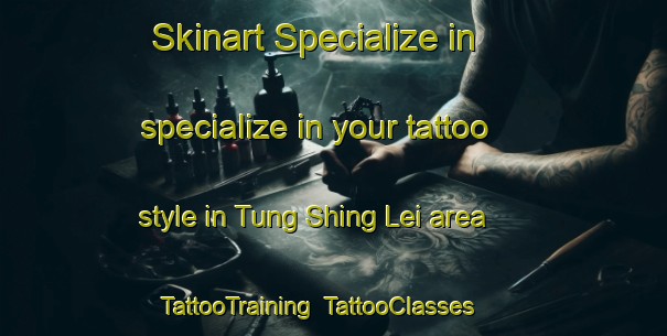 Skinart Specialize in specialize in your tattoo style in Tung Shing Lei area | TattooTraining | TattooClasses | SkinartTraining-Hong Kong