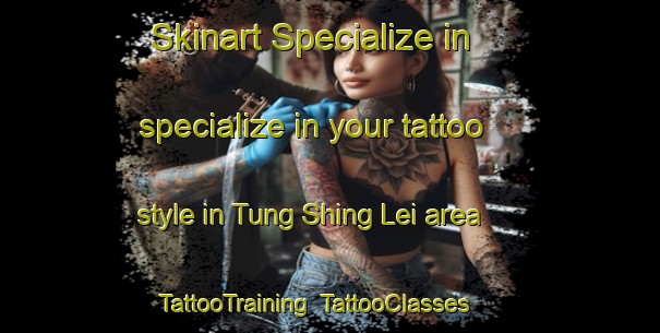 Skinart Specialize in specialize in your tattoo style in Tung Shing Lei area | TattooTraining | TattooClasses | SkinartTraining-Hong Kong