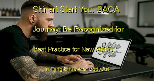 Skinart Start Your BAQA Journey: Be Recognized for Best Practice for New Artists in Fung Shue Wo | Body Art Qualification Authority | BAQA-Hong Kong