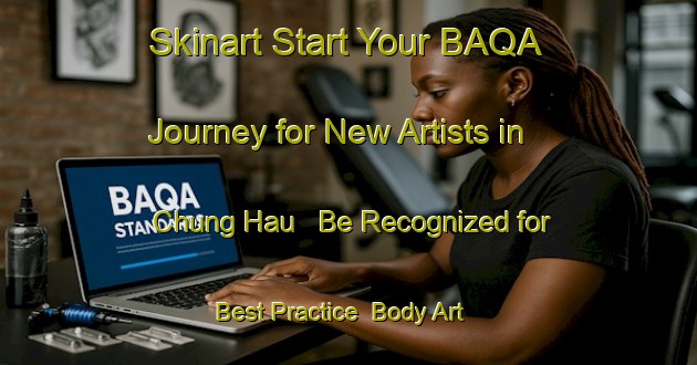 Skinart Start Your BAQA Journey for New Artists in Chung Hau - Be Recognized for Best Practice | Body Art Qualification Authority | BAQA-Hong Kong