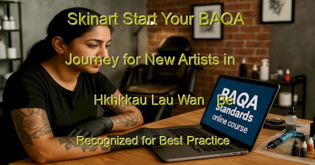 Skinart Start Your BAQA Journey for New Artists in Hkhkkau Lau Wan - Be Recognized for Best Practice | Body Art Qualification Authority | BAQA-Hong Kong